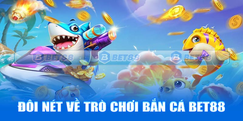 Đôi nét về trò chơi bắn cá Bet88