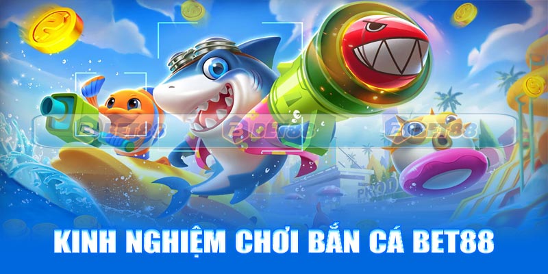 Kinh nghiệm bắn cá Bet88 hiệu quả